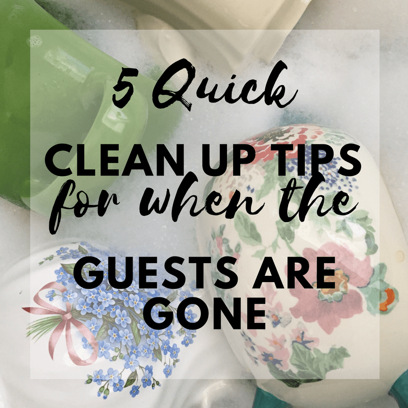 5 Quick Clean Up Tips for When the Guests Are Gone