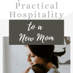7 Ways to show Practical Hospitality to a New Mom.